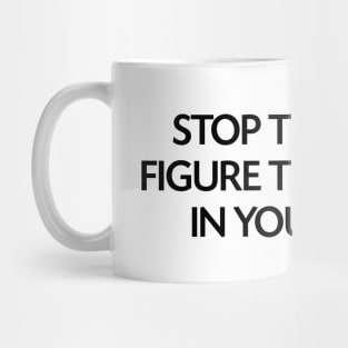 Stop trying to figure things out in your mind Mug